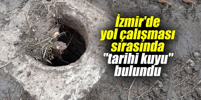İzmir'de yol çalışması sırasında "tarihi kuyu" bulundu