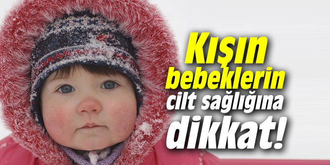 Kışın bebeklerin cilt sağlığına dikkat 