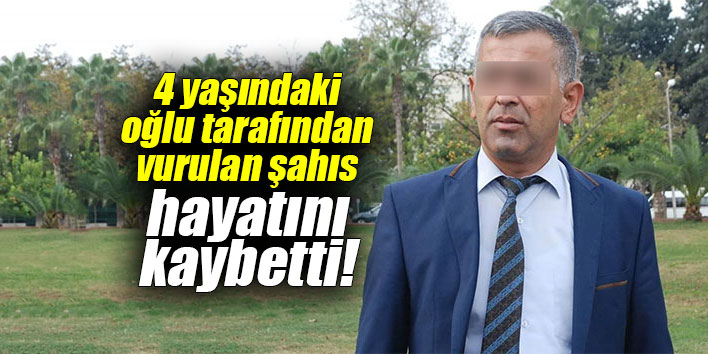 4 yaşındaki oğlu tarafından vurulan şahıs hayatını kaybetti!