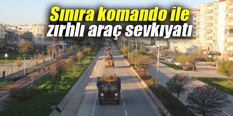 Sınıra komando ile zırhlı araç sevkıyatı
