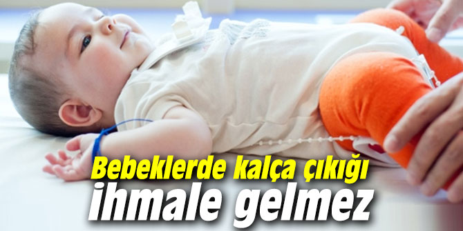 Bebeklerde kalça çıkığı ihmale gelmez