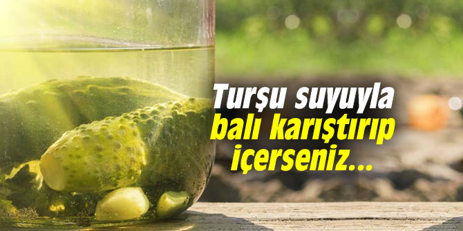 Turşu suyuyla balı karıştırıp içerseniz...