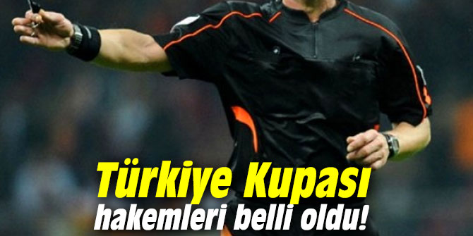 Türkiye Kupası hakemleri belli oldu!