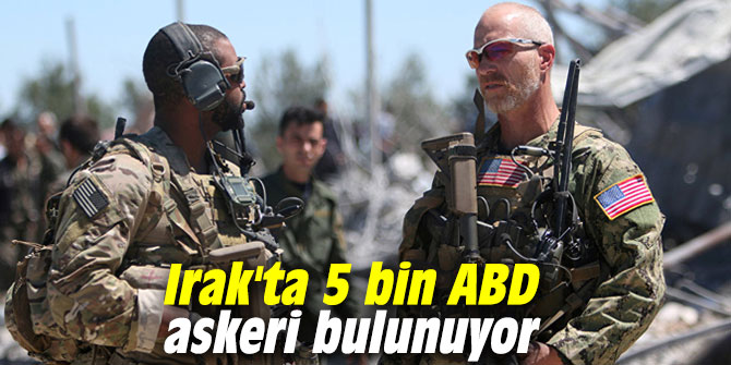 Irak'ta 5 bin ABD askeri bulunuyor