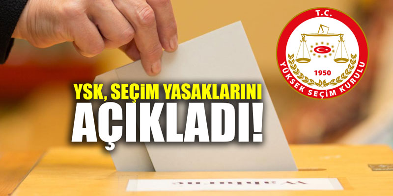 YSK seçim yasaklarını açıkladı