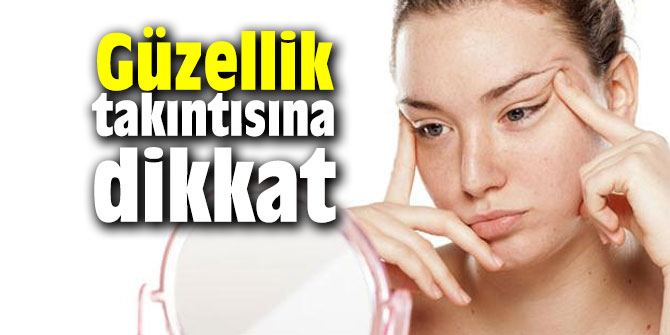 Uzmanı uyardı: Güzellik takıntısına dikkat