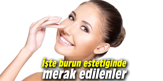 İşte burun estetiğinde merak edilen noktalar