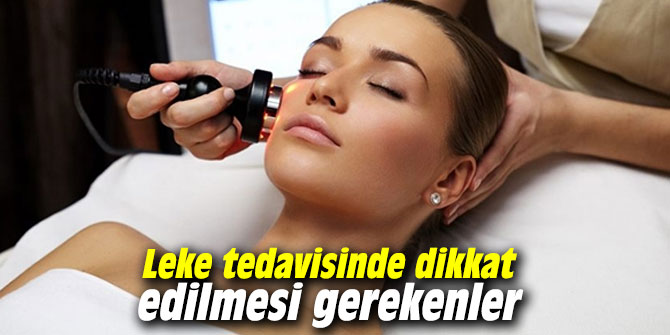 Leke tedavisinde dikkat edilmesi gerekenler