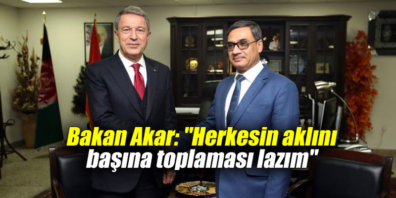 Bakan Akar: "Herkesin aklını başına toplaması lazım"