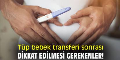 Tüp bebek transferi sonrası dikkat edilmesi gerekenler!